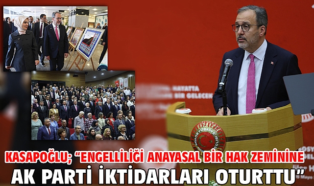 Kasapoğlu; “Engelliliği anayasal bir hak zeminine AK Parti iktidarları oturttu”