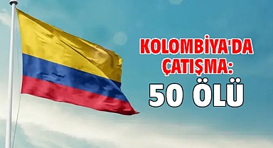 Kolombiya'da çatışma: 50 ölü