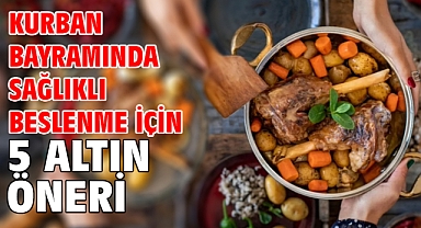 Kurban Bayramında Sağlıklı Beslenme İçin 5 Altın Öneri!