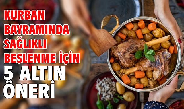 Kurban Bayramında Sağlıklı Beslenme İçin 5 Altın Öneri!