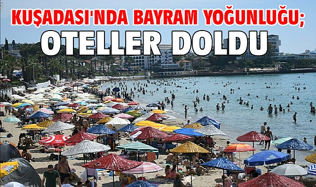 Kuşadası'nda bayram yoğunluğu; oteller doldu