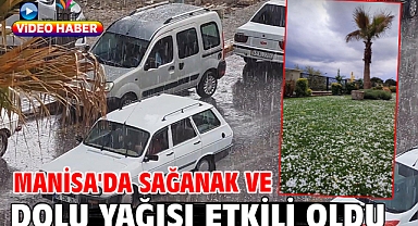 Manisa'da dolu ve sağanak yağış etkili oldu