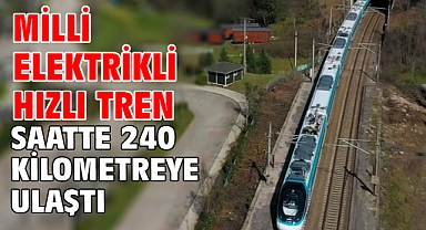 Milli elektrikli hızlı tren saatte 240 kilometreye ulaştı