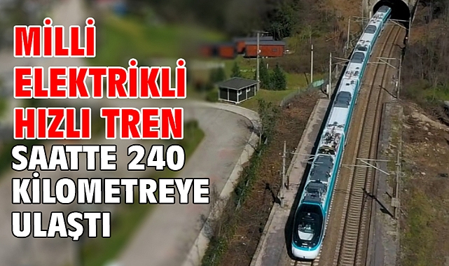 Milli elektrikli hızlı tren saatte 240 kilometreye ulaştı