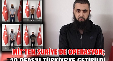 MİT'ten Suriye'de operasyon; 10 DEAŞ'lı Türkiye'ye getirildi