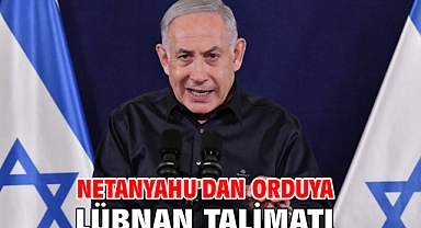 Netanyahu'dan orduya Lübnan talimatı