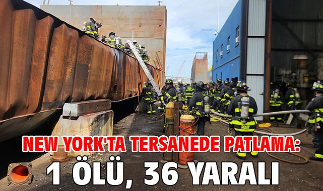 New York'ta tersanede patlama: 1 ölü, 36 yaralı