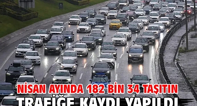Nisan ayında 182 bin 34 taşıtın trafiğe kaydı yapıldı