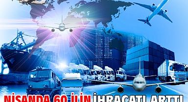 Nisanda 60 ilin ihracatı arttı