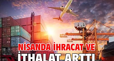 Nisanda ihracat ve ithalat arttı