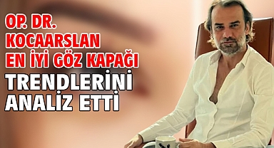 Op. Dr. Kocaarslan en iyi göz kapağı trendlerini analiz etti.