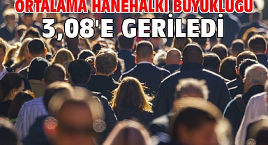 Ortalama hanehalkı büyüklüğü 3,08'e geriledi