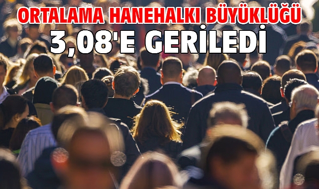 Ortalama hanehalkı büyüklüğü 3,08'e geriledi