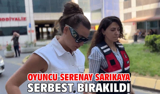 Oyuncu Serenay Sarıkaya serbest bırakıldı