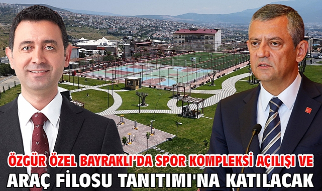 Özgür Özel Bayraklı’da Spor Kompleksi Açılışı ve Araç Filosu Tanıtımı'na Katılacak