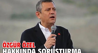 Özgür Özel hakkında soruşturma