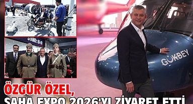 Özgür Özel, SAHA EXPO 2026'yı ziyaret etti