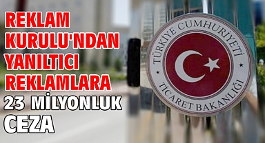 Reklam Kurulu'ndan yanıltıcı reklamlara 23 milyonluk ceza