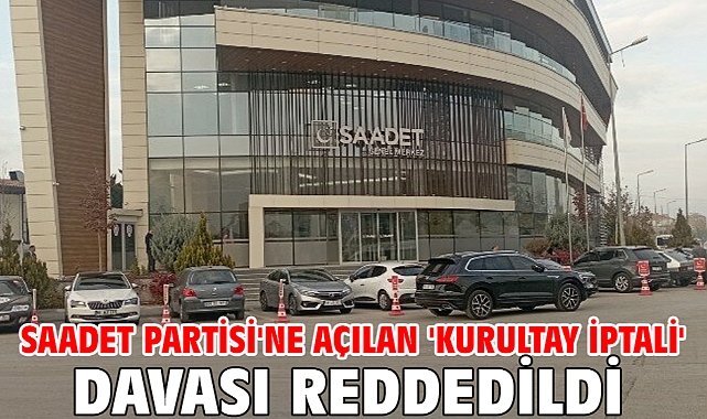 Saadet Partisi'ne açılan 'kurultay iptali' davası reddedildi