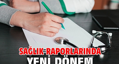 Sağlık raporlarında yeni dönem