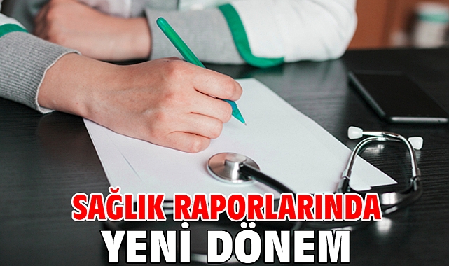 Sağlık raporlarında yeni dönem