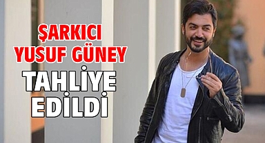 Şarkıcı Yusuf Güney tahliye edildi