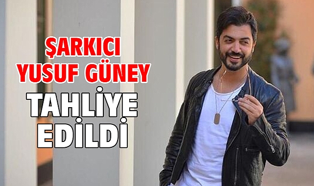 Şarkıcı Yusuf Güney tahliye edildi