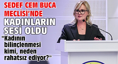 Sedef Cem Buca Meclisi’nde kadınların sesi oldu