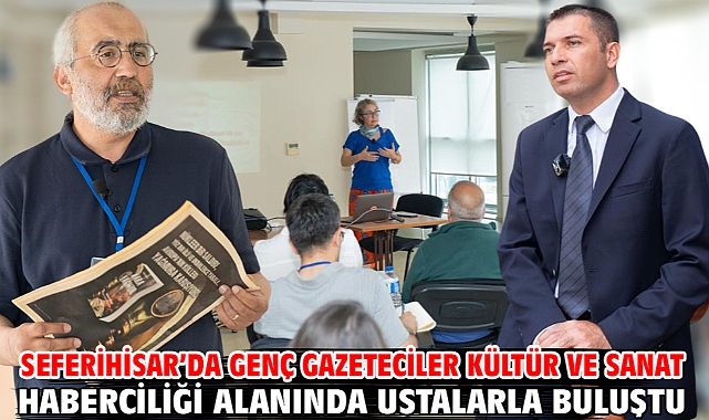 Seferihisar’da genç gazeteciler kültür ve sanat haberciliği alanında ustalarla buluştu