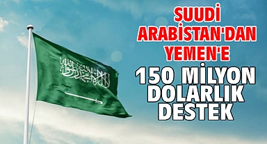 Suudi Arabistan'dan Yemen'e 150 milyon dolarlık destek