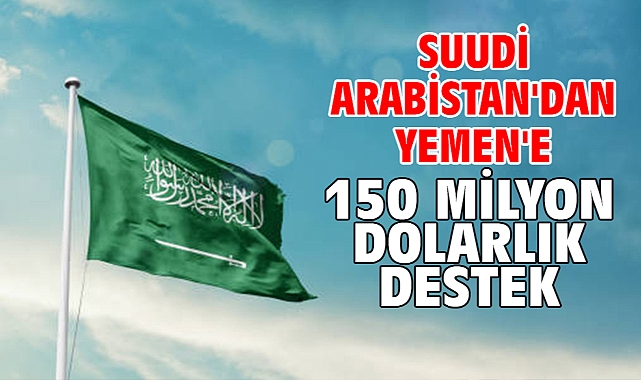 Suudi Arabistan'dan Yemen'e 150 milyon dolarlık destek