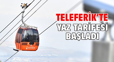Teleferik’te yaz tarifesi başladı