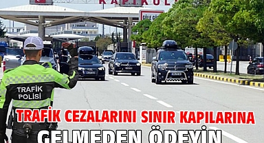 Trafik cezalarını sınır kapılarına gelmeden ödeyin