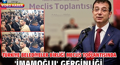 Türkiye Belediyeler Birliği Meclis toplantısında 'İmamoğlu' gerginliği
