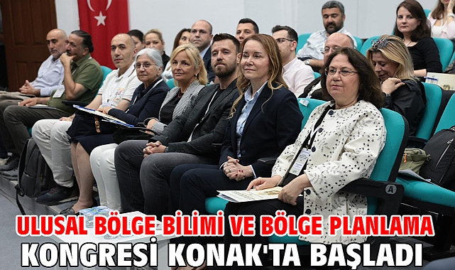 Ulusal Bölge Bilimi ve Bölge Planlama Kongresi Konak'ta başladı
