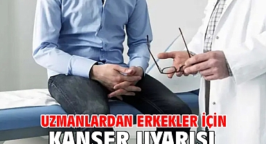 Uzmanlardan erkekler için kanser uyarısı