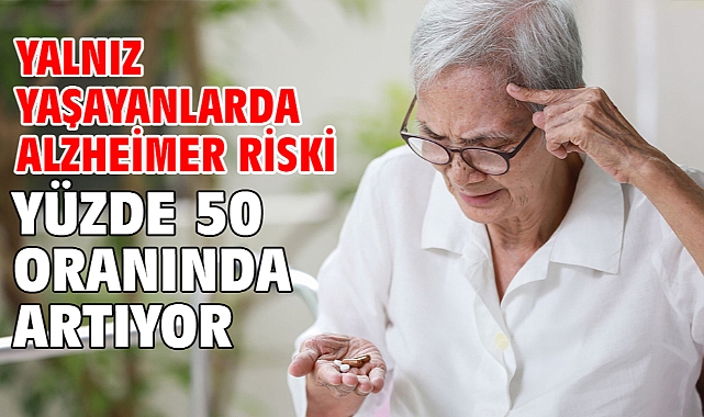 Yalnız yaşayanlarda Alzheimer riski yüzde 50 oranında artıyor