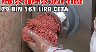 Yetkisiz, hijyensiz kıyma çekene 79 bin 161 lira ceza