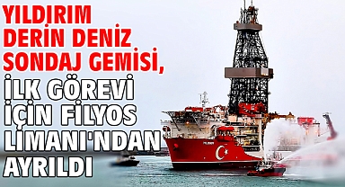 Yıldırım Derin Deniz Sondaj Gemisi, ilk görevi için Filyos Limanı'ndan ayrıldı