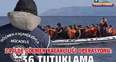 24 ilde göçmen kaçakçılığı operasyonu:36 tutuklama