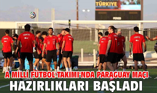 A Milli Futbol Takımı'nda Paraguay maçı hazırlıkları başladı