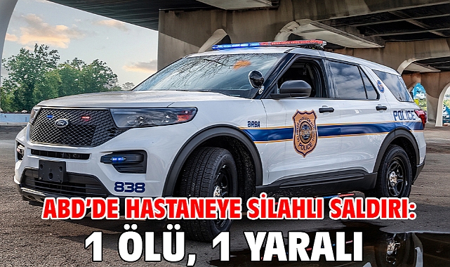 ABD’de hastaneye silahlı saldırı: 1 ölü, 1 yaralı