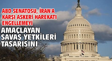 ABD Senatosu, İran'a karşı askeri harekatı engellemeyi amaçlayan savaş yetkileri tasarısını onayladı