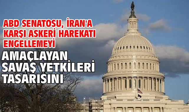 ABD Senatosu, İran'a karşı askeri harekatı engellemeyi amaçlayan savaş yetkileri tasarısını onayladı
