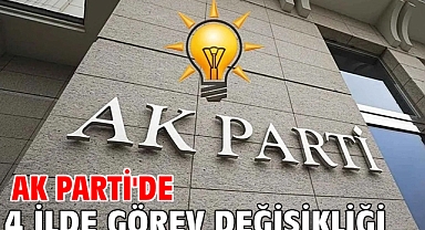 AK Parti'de 4 ilde görev değişikliği