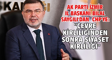 AK Parti İzmir İl Başkanı Bilal Saygılı'dan CHP'ye: ''Çevre kirliliğinden sonra siyaset kirliliği''