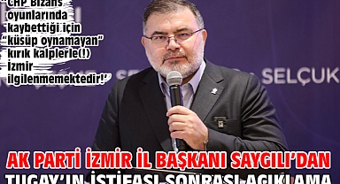 AK Parti İzmir İl Başkanı Saygılı’dan Tugay’ın istifası sonrası açıklama!