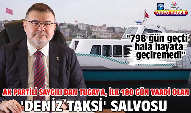 AK Partili Saygılı'dan Tugay'a, ilk 180 gün vaadi olan 'Deniz Taksi' salvosu!
