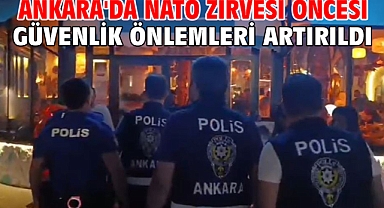 Ankara'da NATO Zirvesi öncesi güvenlik önlemleri artırıldı