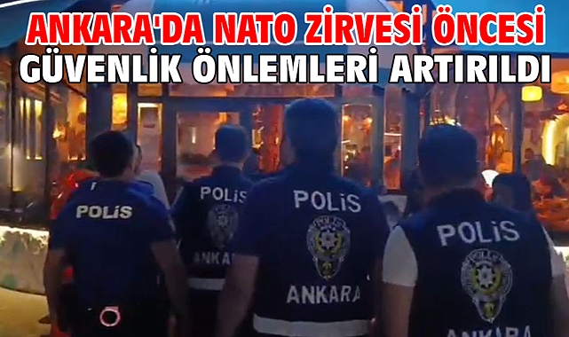 Ankara'da NATO Zirvesi öncesi güvenlik önlemleri artırıldı